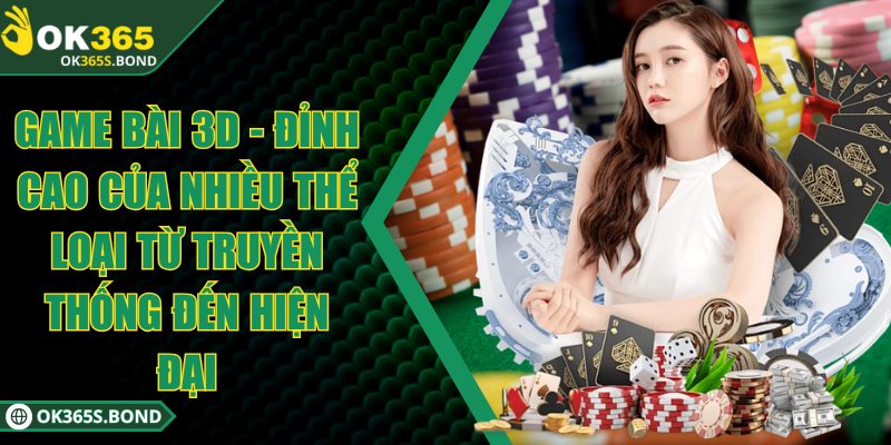 OK365 - OK365.COM | Link Truy Đăng Ký & Đăng Nhập OK 365 29 Game bài 3D - Đỉnh cao của nhiều thể loại từ truyền thống đến hiện đại