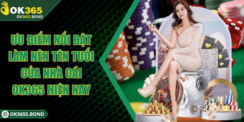 OK365 - OK365.COM | Link Truy Đăng Ký & Đăng Nhập OK 365 30 Ưu điểm nổi bật làm nên tên tuổi của nhà cái OK365 hiện nay